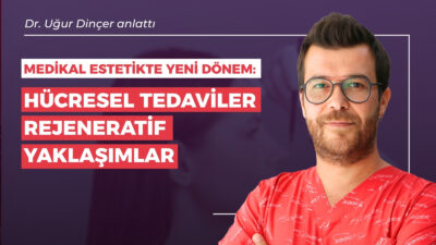  Medikal Estetik Hekimi Dr. Uğur Dinçer, medikal estetikte değişen yaklaşımları,
